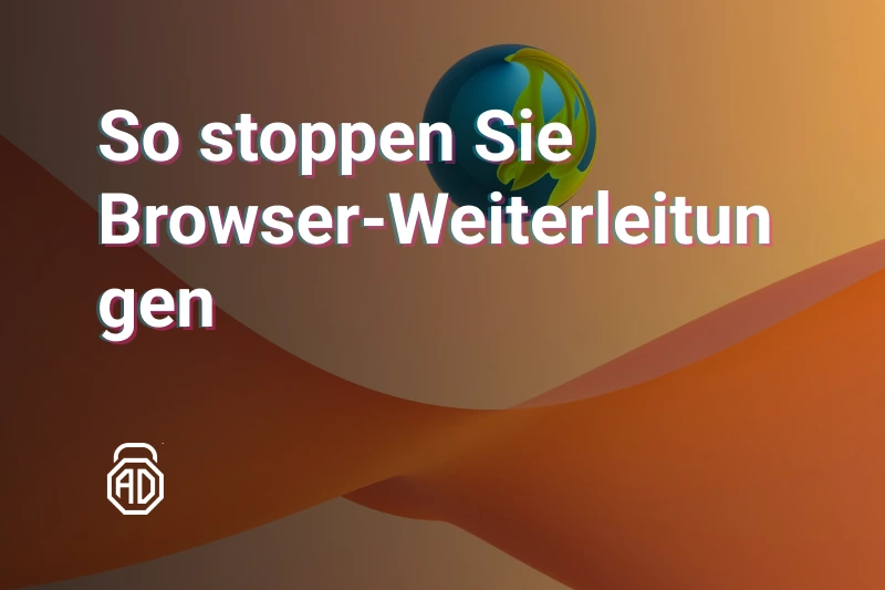 Browser-Weiterleitungen in Chrome, Firefox, Edge & Safari stoppen