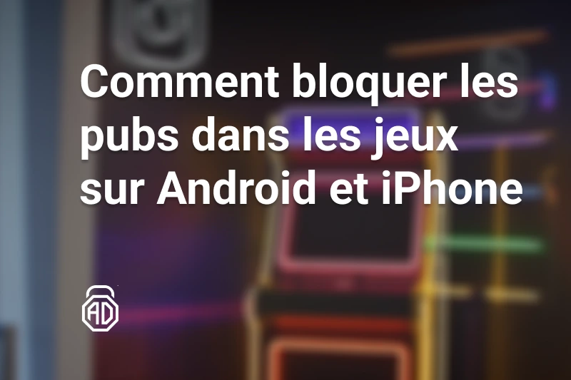 Comment bloquer les pubs dans les jeux sur Android et iPhone (2025)