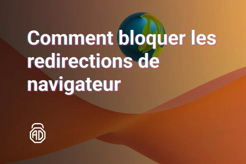 Comment bloquer les redirections de navigateur sur Chrome, Firefox, Edge et Safari