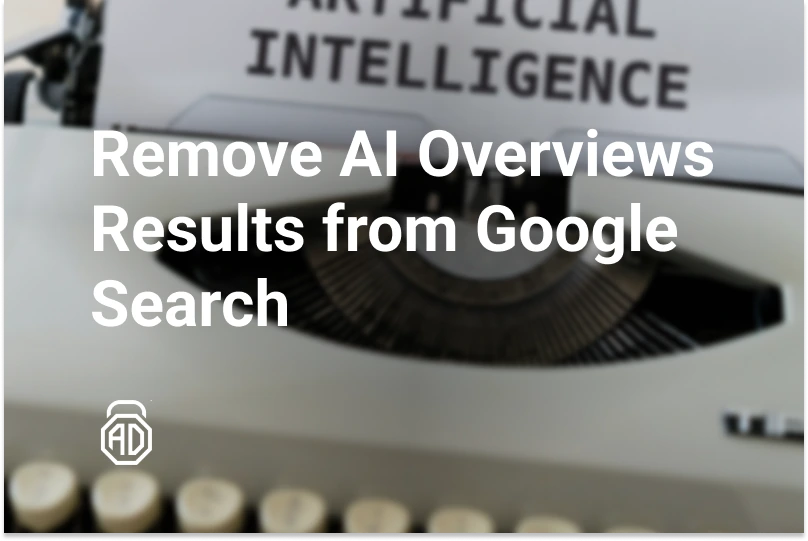 How to Remove AI Overviews Results from Google Search
