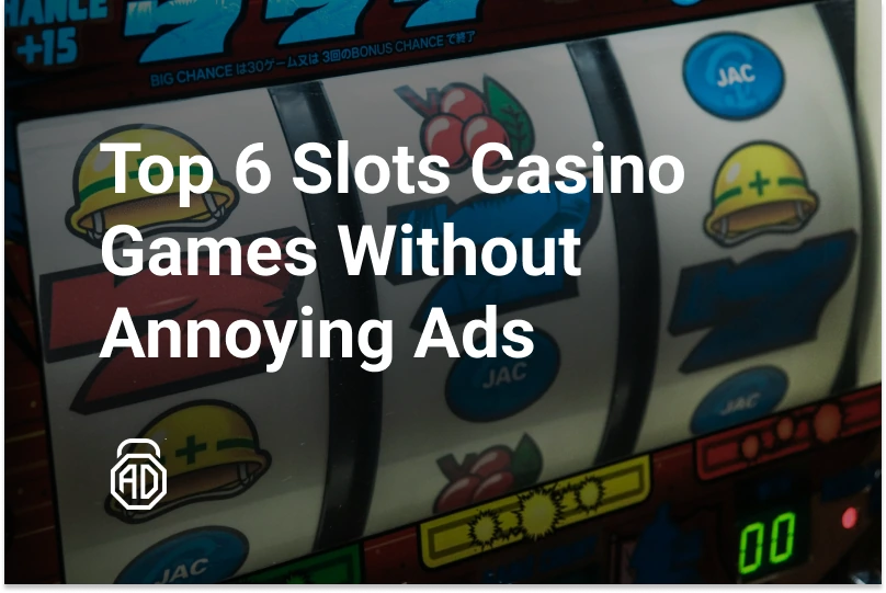 Top 6 Slots Casino Games Without Annoying Ads